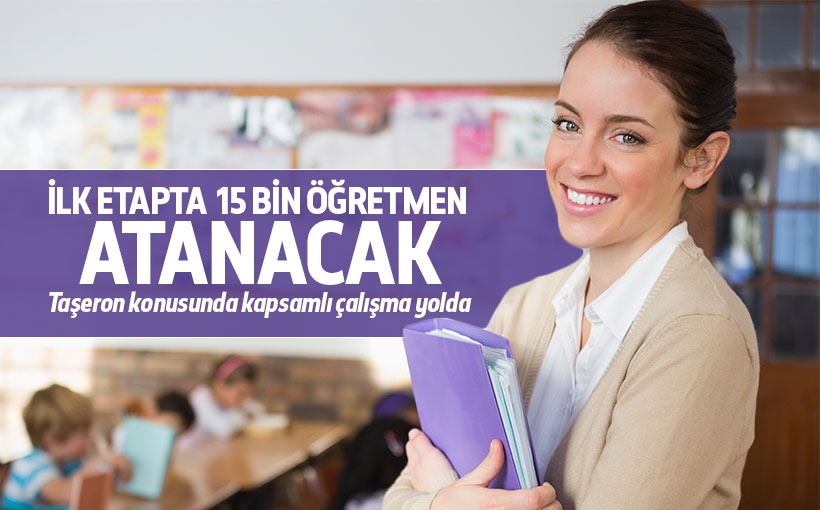 Öncelikle 15 bin öğretmen alınacak
