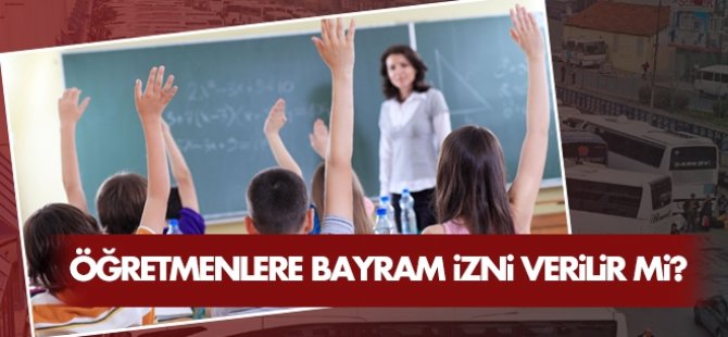 Öğretmenlere bayram izni verilir mi?
