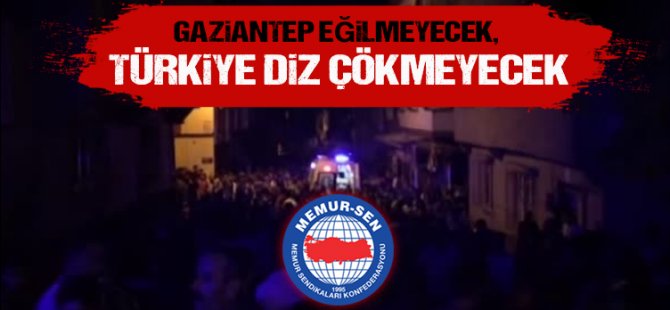 Memur-Sen: Gaziantep Eğilmeyecek, Türkiye Diz Çökmeyecek
