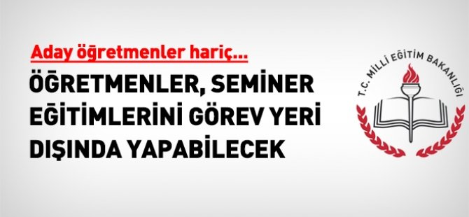Adaylar hariç öğretmenler istedikleri yerde seminer yapabilecek