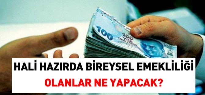 Bir bireysel emeklilik sistemine üye olanlar ne yapacak?