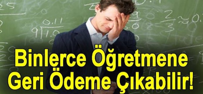 Binlerce Öğretmene Geri Ödeme Çıkabilir!