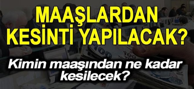 Kimin maaşından ne kadar kesilecek?