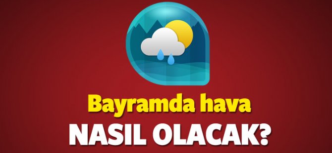 Kurban bayramı'nda hava nasıl olacak?