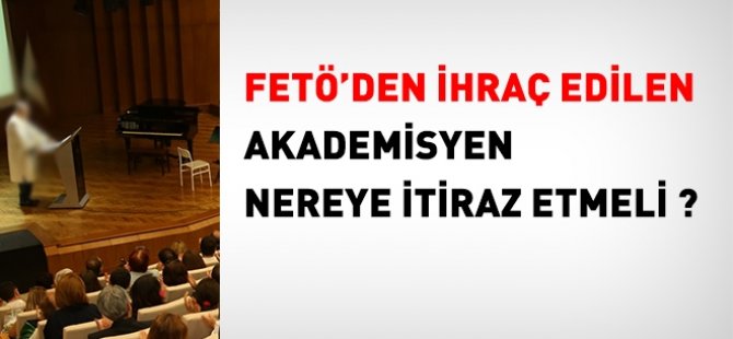 FETÖ'den ihraç edilen akademisyen nereye itiraz etmeli?