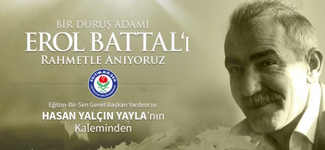 Bir Duruş Adamı Erol Battal'ı Anıyoruz