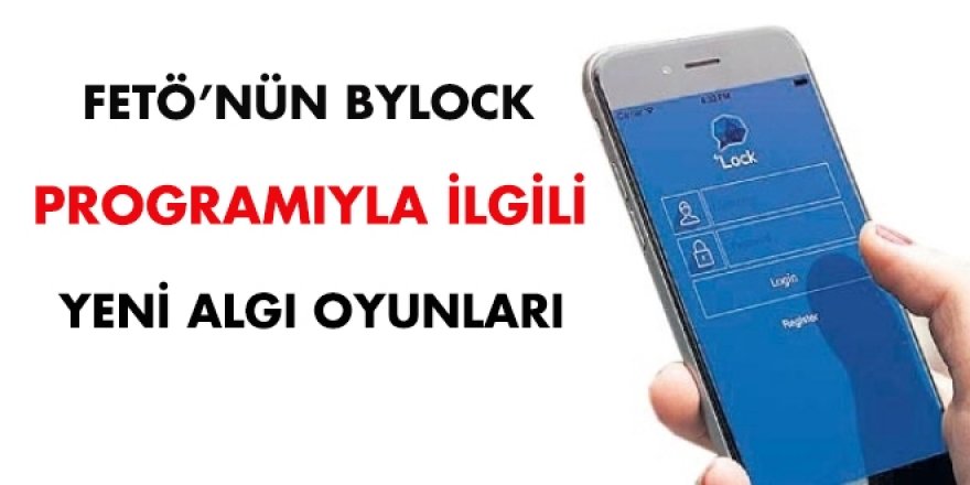 FETÖ'nün Bylock programıyla ilgili yeni algı oyunları