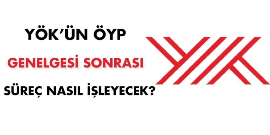 YÖK'ün ÖYP genelgesi sonrası süreç nasıl işleyecek?