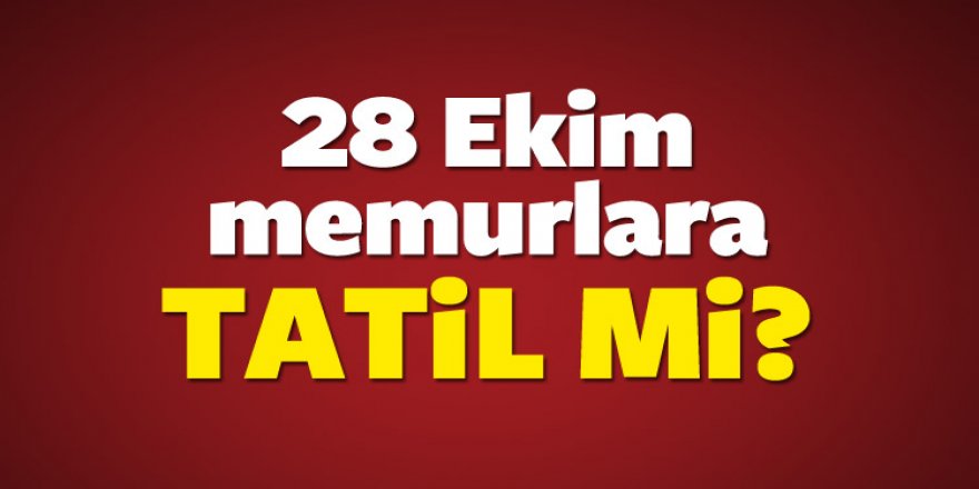 28 Ekim cuma günü memurlara yarım gün mü?