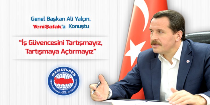 Ali Yalçın: İş güvencesini tartışmayız, tartışmaya açtırmayız