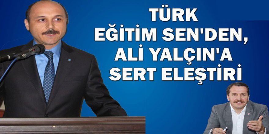 Türk Eğitim-Sen'den Ali Yalçın'a Sert Eleştiri