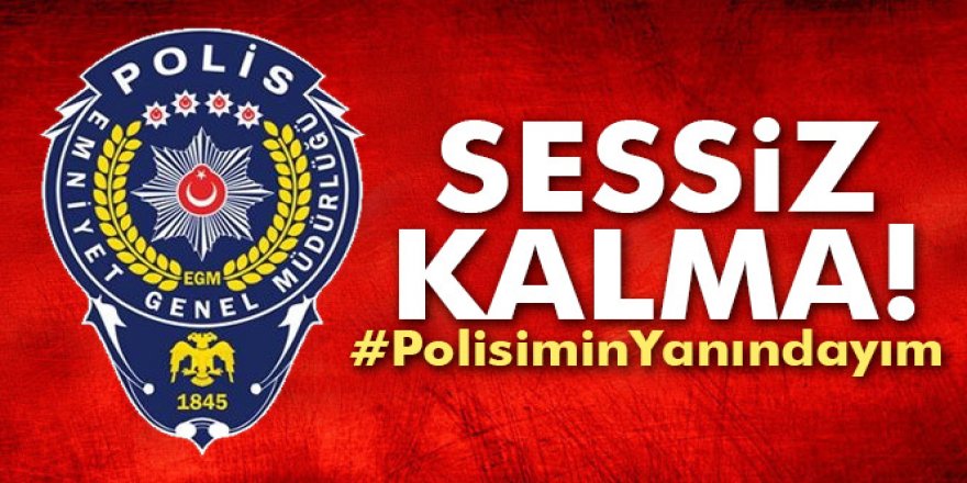 Sessiz kalma! #PolisiminYanındayım