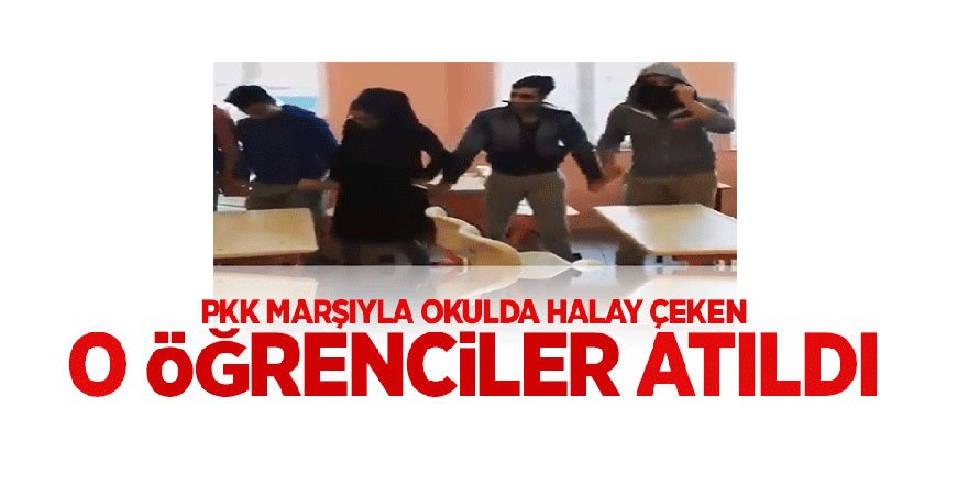 PKK marşında halay çeken öğrenciler okuldan atıldı