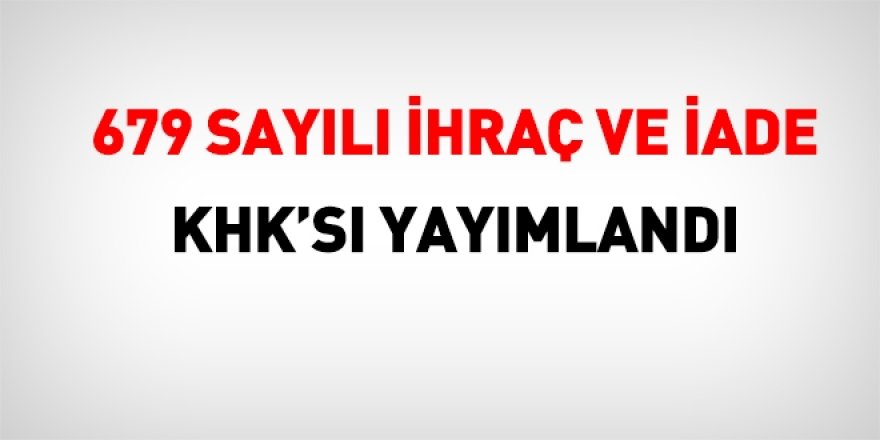 679 sayılı İhraç ve İade KHK'ları yayımlandı