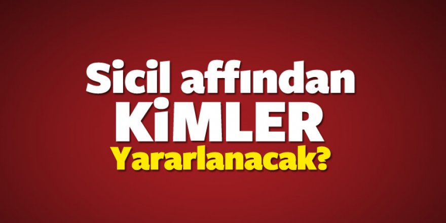 2017 Sicil affı çıktı mı? Kimler yararlanacak?