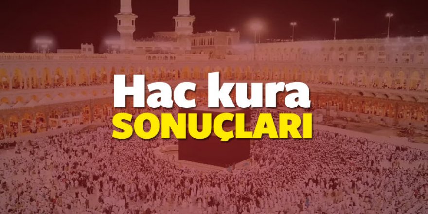 Hac kura sonuçları öğrenme sayfası! Saat kaçta açıklanacak?