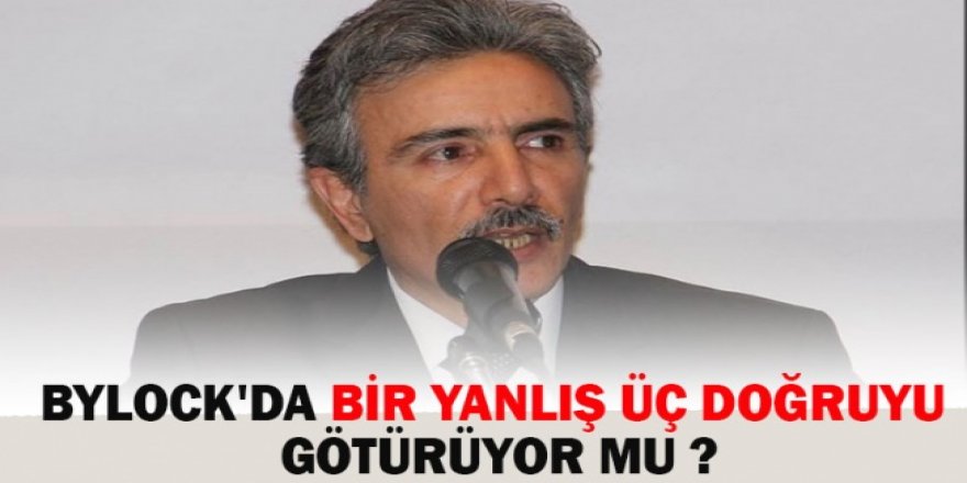 Bylock'da Bir Yanlış Üç Doğruyu Götürüyor Mu?
