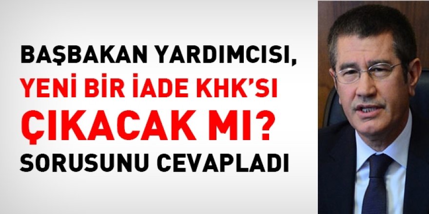 Başbakan Yardımcısı Canikli: Yeni iade KHK'sı olacak