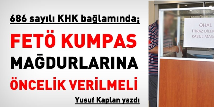 686 sayılı KHK bağlamında, FETÖ kumpas mağdurlarına yardım edilmeli