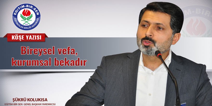 Şükrü Kolukısa: Bireysel vefa, kurumsal bekadır