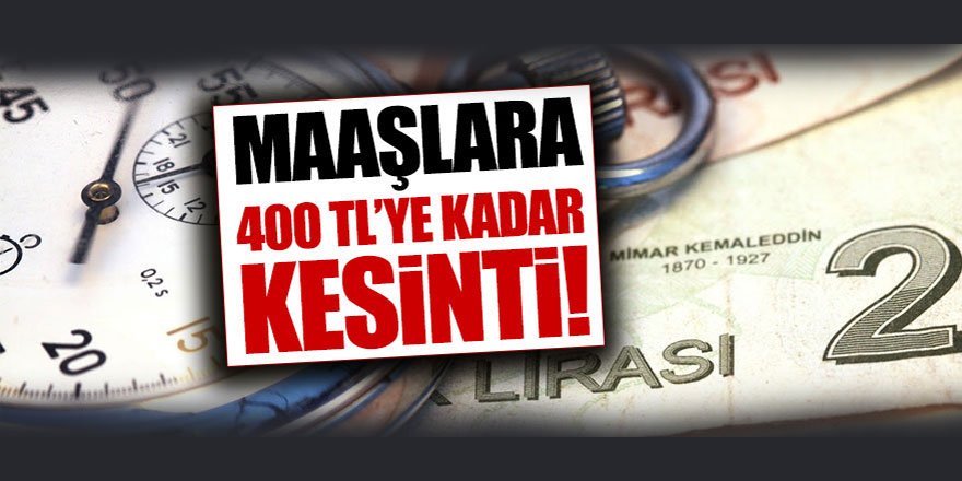 Memurlara 400 TL'ye kadar kesinti geliyor