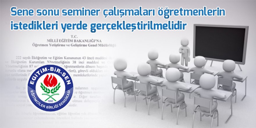 Sene sonu seminer çalışmaları istedikleri yerde gerçekleştirilmelidir