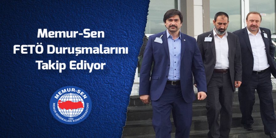 Memur-Sen FETÖ Duruşmalarını Takip Ediyor