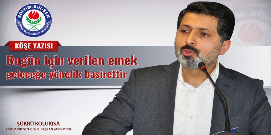 Şükrü Kolukısa: Bugün için verilen emek geleceğe yönelik basirettir