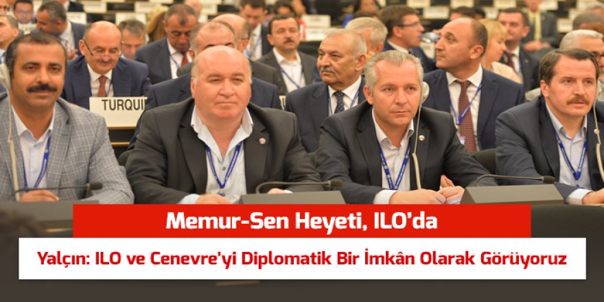 Memur Sen heyeti İLO'ya katıldı