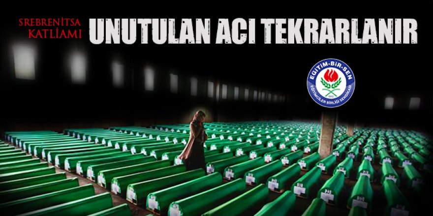 Eğitim-Bir-Sen'den Srebrenitsa Katliamı Açıklaması: Unutulan Acı Tekrarlanır