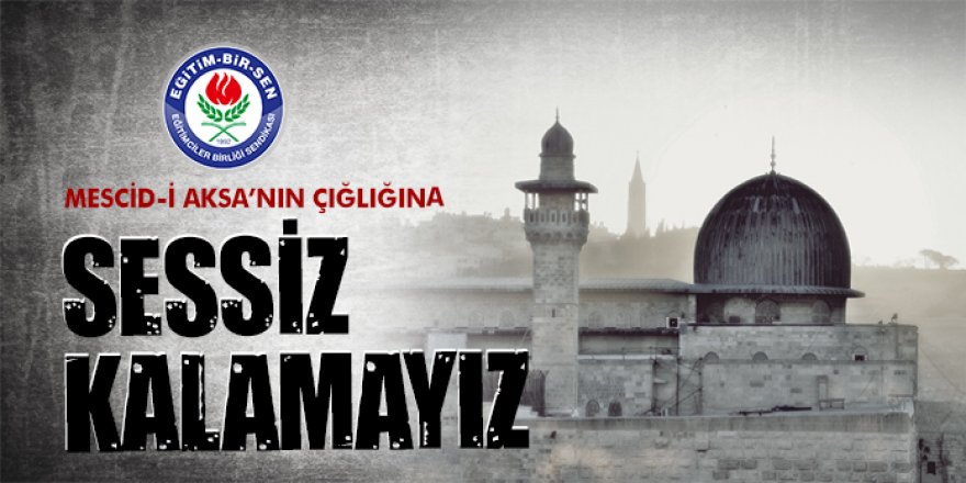 Eğitim-Bir-Sen: Mescid-i Aksa'nın çığlığına sessiz kalamayız