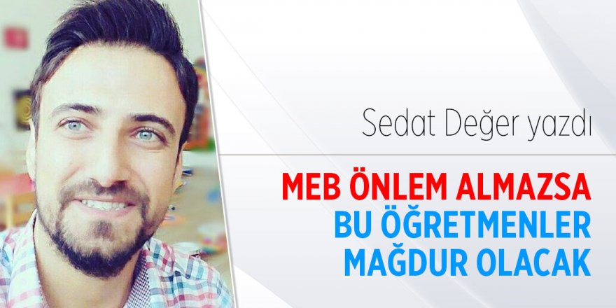 MEB Önlem Almazsa O Öğretmenler Mağdur Olacak!