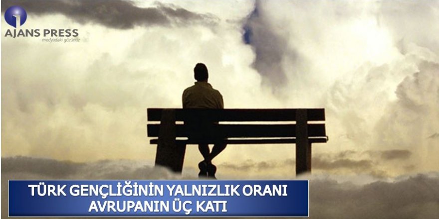 Türk Gençliğinin Yalnızlık Oranı Avrupanın Üç Katı