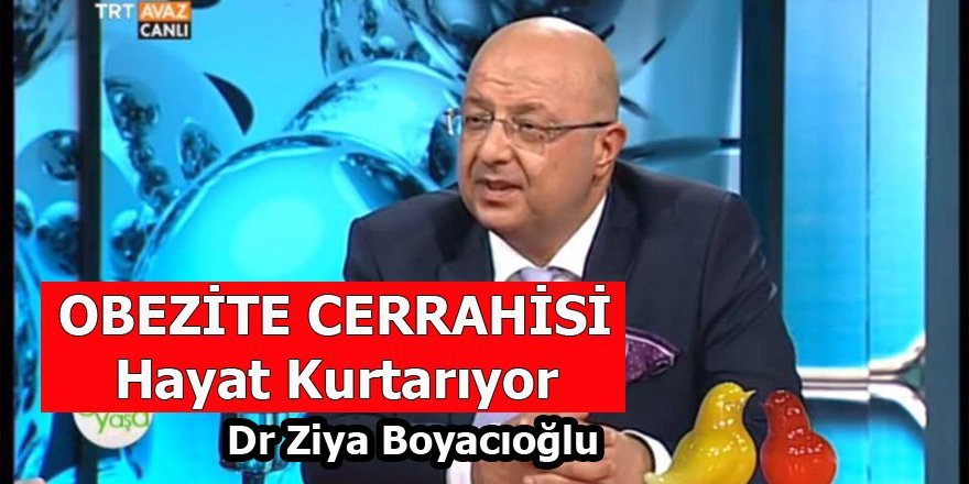 Obezite Cerrahisi Hayat Kurtarıyor - Dr. Ziya Boyacıoğlu