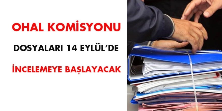 OHAL Komisyonu 14 Eylül'de dosyaları inceleyecek