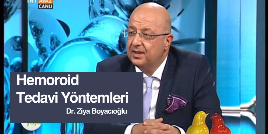 Hemoroid Tedavi Yöntemleri - Dr. Ziya Boyacıoğlu