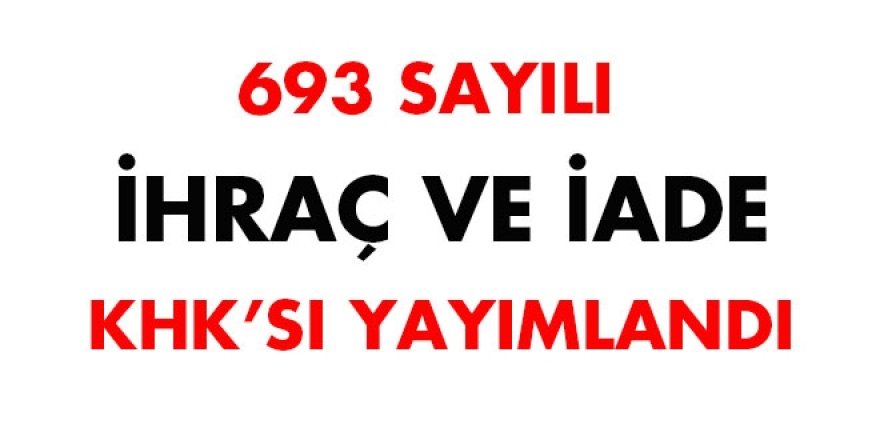 693 sayılı İhraç ve İade KHK'sı yayımlandı