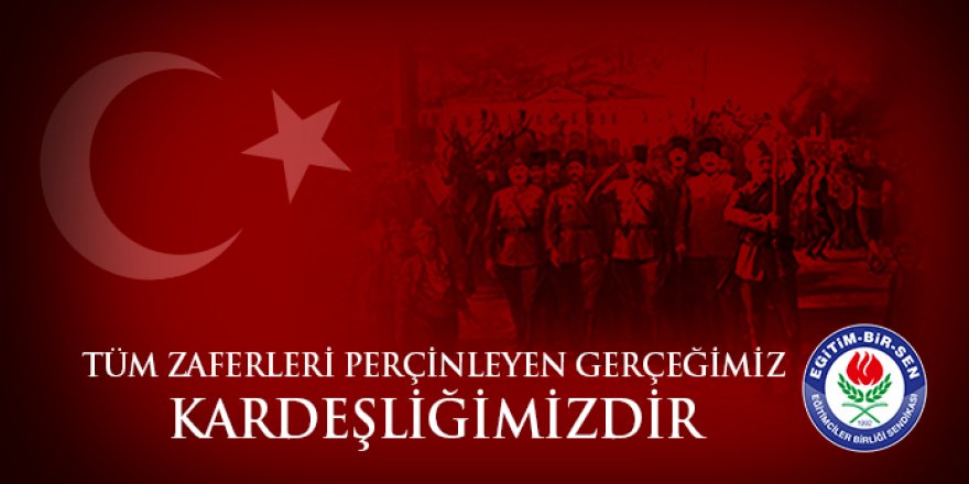 Tüm zaferleri perçinleyen gerçeğimiz kardeşliğimizdir