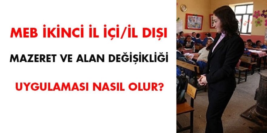 MEB ikinci il içi/dışı mazeret ve alan değişikliği uygulaması nasıl olur?