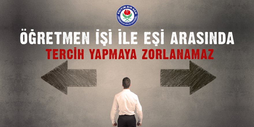 Öğretmen işi ile eşi arasında tercih yapmaya zorlanamaz
