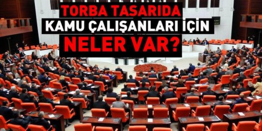 Torba Kanun Tasarısında kamu çalışanları için neler var?