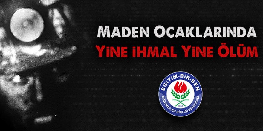 Maden ocaklarında yine ihmal yine ölüm