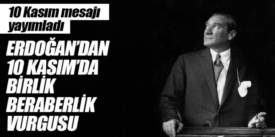 10 Kasım’da birlik ve beraberlik vurgusu