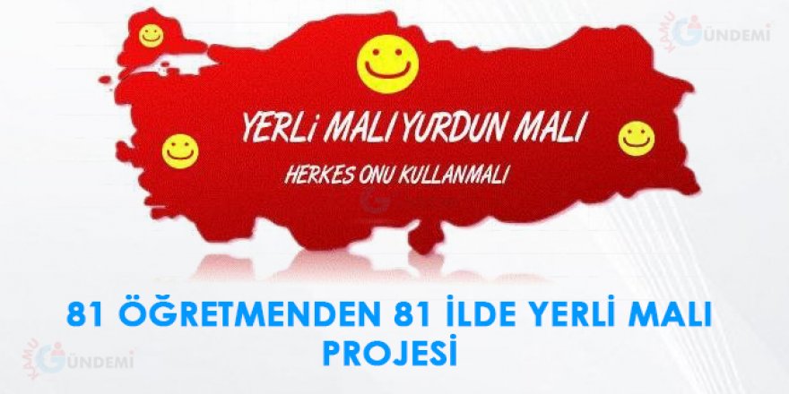 81 Öğretmenden 81 İlde Yerli Malı Projesi
