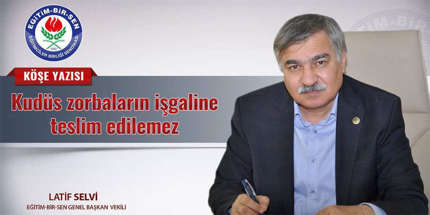 Latif Selvi: Kudüs zorbaların işgaline teslim edilemez