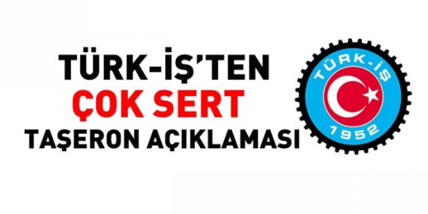 TÜRK-İŞ'ten çok sert taşeron açıklaması geldi