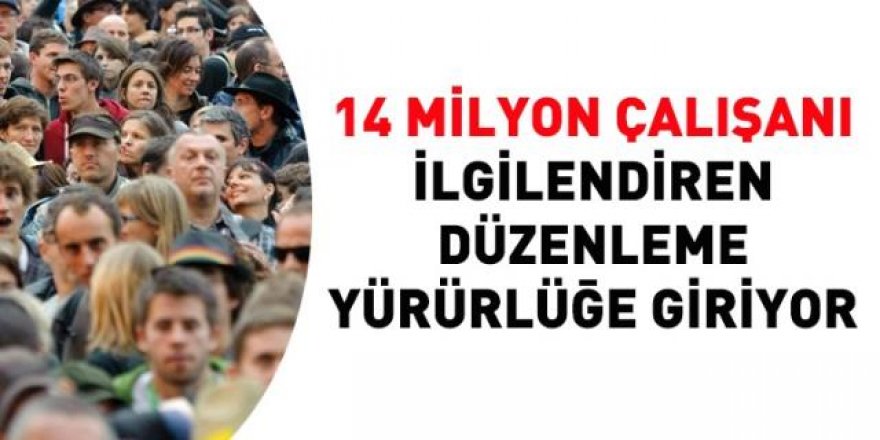 14 milyon çalışanı ilgilendiren uygulama başlıyor!..