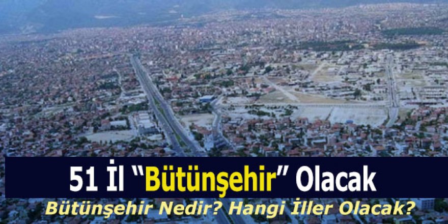51 il daha Bütünşehir olacak