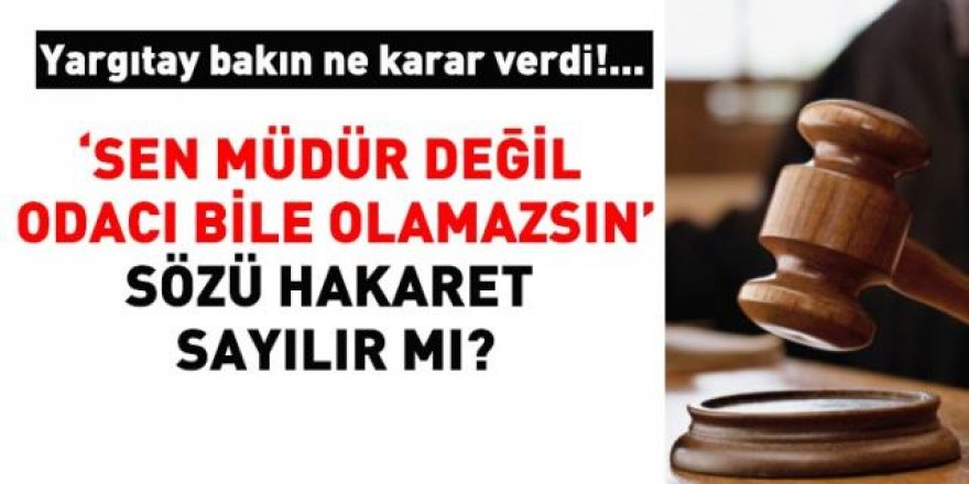 'Sen müdür değil, odacı bile olamazsın' sözü hakaret sayılır mı?
