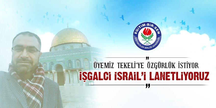 Tekeli'ye özgürlük istiyor, işgalci İsrail'i lanetliyoruz